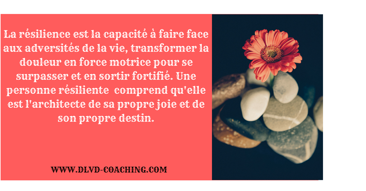 La résilience est la capacité à faire face aux adversités de la vie, transformer la douleur en
